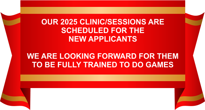 OUR 2025 CLINIC/SESSIONS ARE SCHEDULED FOR THE NEW APPLICANTSWE ARE LOOKING FORWARD FOR THEM TO BE FULLY TRAINED TO DO GAMES