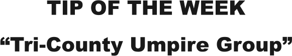 TIP OF THE WEEK “Tri-County Umpire Group”