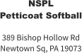 NSPL Petticoat Softball  389 Bishop Hollow Rd Newtown Sq, PA 19073