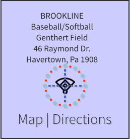 Map | Directions BROOKLINE Baseball/Softball Genthert Field 46 Raymond Dr. Havertown, Pa 1908