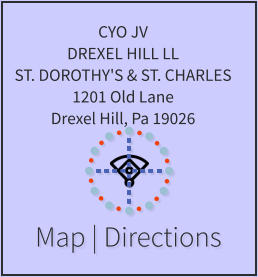 Map | Directions CYO JV DREXEL HILL LL ST. DOROTHY'S & ST. CHARLES 1201 Old Lane Drexel Hill, Pa 19026