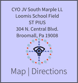 Map | Directions CYO JV South Marple LL Loomis School Field ST PIUS 304 N. Central Blvd. Broomall, Pa 19008