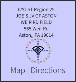 Map | Directions CYO ST Region 25 JOE'S JV OF ASTON WEIR RD FIELD 565 Weir Rd Aston,, PA 19014