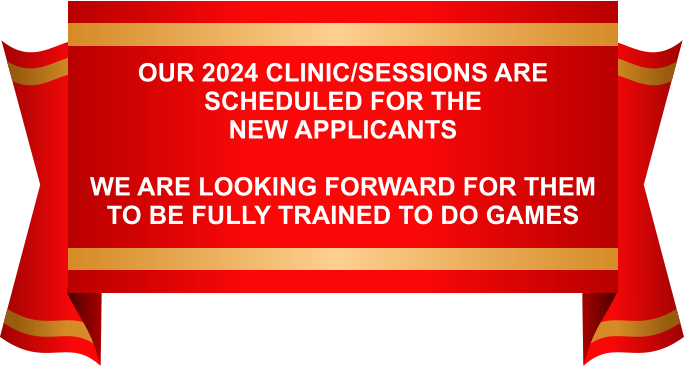 OUR 2024 CLINIC/SESSIONS ARE SCHEDULED FOR THE NEW APPLICANTSWE ARE LOOKING FORWARD FOR THEM TO BE FULLY TRAINED TO DO GAMES